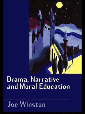 Drama, Narrative and Moral Education by Joe Winston
