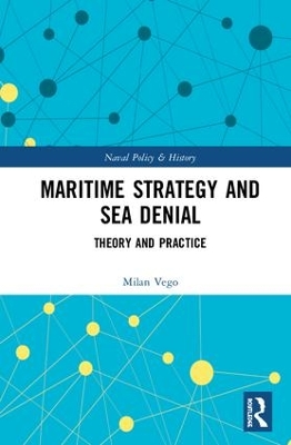 Maritime Strategy and Sea Denial: Theory and Practice by Milan Vego