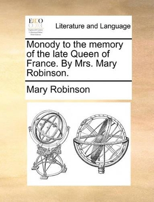 Monody to the Memory of the Late Queen of France. by Mrs. Mary Robinson. book