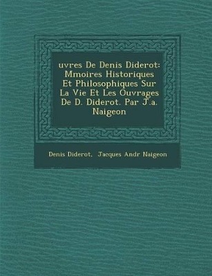 Uvres de Denis Diderot: M Moires Historiques Et Philosophiques Sur La Vie Et Les Ouvrages de D. Diderot. Par J.A. Naigeon book