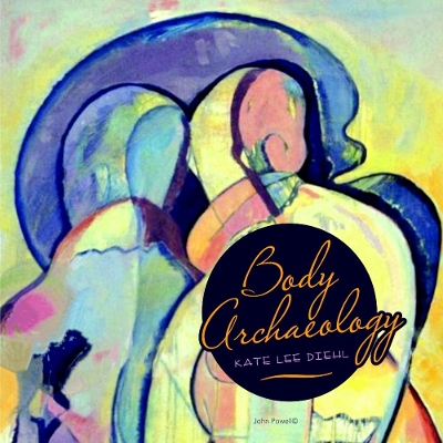 Body Archaeology by Kate Lee Diehl