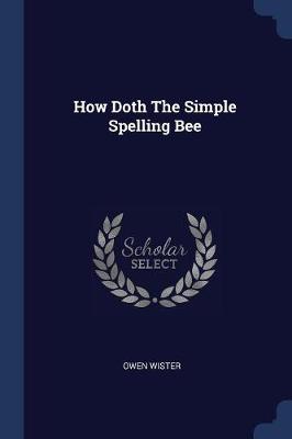 How Doth the Simple Spelling Bee by Owen Wister
