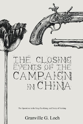 The Closing Events of the Campaign in China: The Operations in the Yang-Tze-Kiang; and Treaty of Nanking book