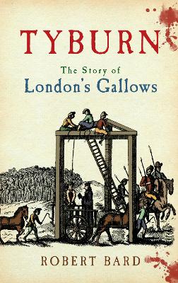 Tyburn: The Story of London's Gallows book