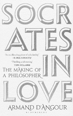 Socrates in Love: The Making of a Philosopher by Armand D’Angour