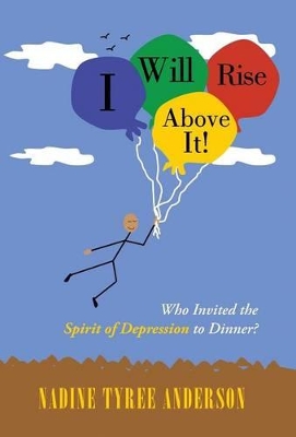 I Will Rise Above It!: Who Invited the Spirit of Depression to Dinner? book