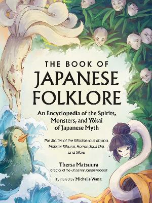 The Book of Japanese Folklore: An Encyclopedia of the Spirits, Monsters, and Yokai of Japanese Myth: The Stories of the Mischievous Kappa, Trickster Kitsune, Horrendous Oni, and More book