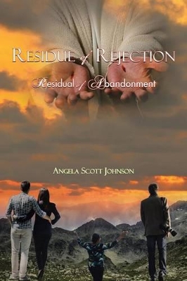 Residue of Rejection: Residual of Abandonment by Angela Scott Johnson