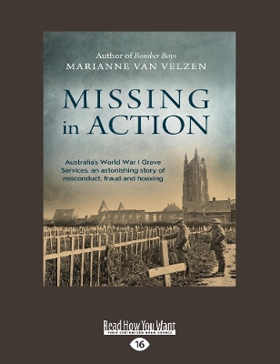 Missing in Action: Australia's World War I Grave Services, an astonishing true story of misconduct, fraud and hoaxing by Marianne van Velzen