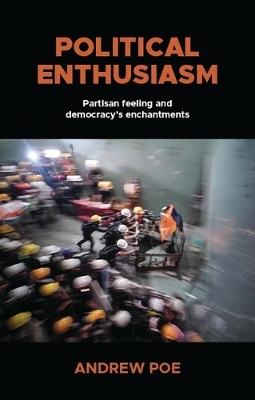 Political Enthusiasm: Partisan Feeling and Democracy’s Enchantments book