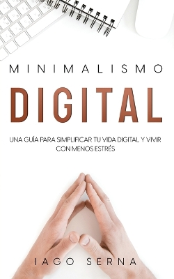 Minimalismo Digital: Una Guía para Simplificar tu Vida Digital y Vivir con Menos Estrés book