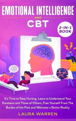 Emotional Intelligence and CBT 2-in-1 Book: It's Time to Stop Hurting. Learn to Understand Your Emotions and Those of Others, Free Yourself From The Burden of the Past and Welcome a Better Reality by Laura Warren