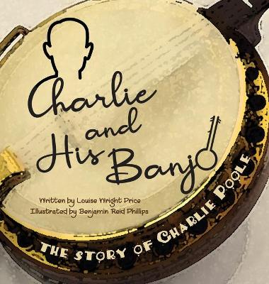 Charlie & His Banjo: The Story of Charlie Poole book