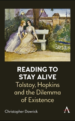 Reading to Stay Alive: Tolstoy, Hopkins and the Dilemma of Existence by Christopher Dowrick