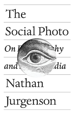 The Social Photo: On Photography and Social Media by Nathan Jurgenson