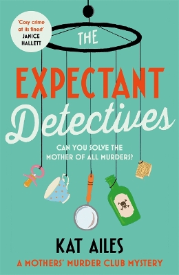 The Expectant Detectives: 'Cosy crime at its finest!' - Janice Hallett, author of The Appeal by Kat Ailes