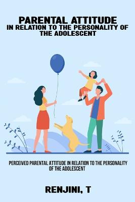 Perceived parental attitude in relation to the personality of the adolescent book