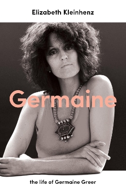 Germaine: the life of Germaine Greer by Elizabeth Kleinhenz