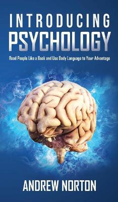 Introducing Psychology: Read People Like a Book and Use Body Language to Your Advantage by Andrew Norton