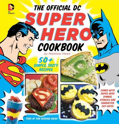 The Official DC Super Hero Cookbook, 10: 60+ Simple, Tasty Recipes for Growing Super Heroes book