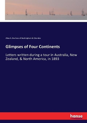 Glimpses of Four Continents: Letters written during a tour in Australia, New Zealand, & North America, in 1893 book