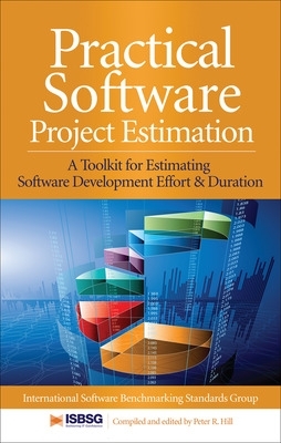 Practical Software Project Estimation: A Toolkit for Estimating Software Development Effort & Duration by Peter Hill