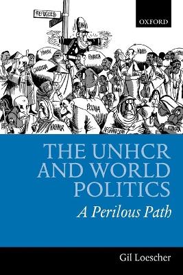 The UNHCR and World Politics by Gil Loescher