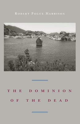 The Dominion of the Dead by Robert Pogue Harrison