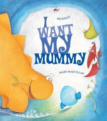 I Want My Mummy by Mij Kelly