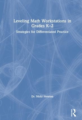 Leveling Math Workstations in Grades K–2: Strategies for Differentiated Practice by Nicki Newton