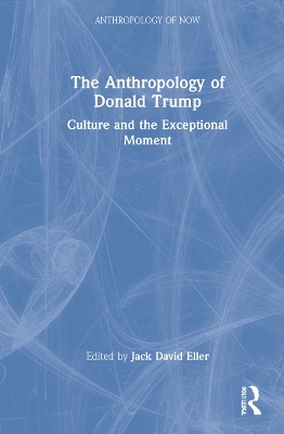 The Anthropology of Donald Trump: Culture and the Exceptional Moment book