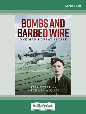 Bombs and Barbed Wire: One Man's Great Escape by Jeff Steel