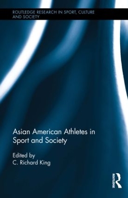 Asian American Athletes in Sport and Society by C. Richard King
