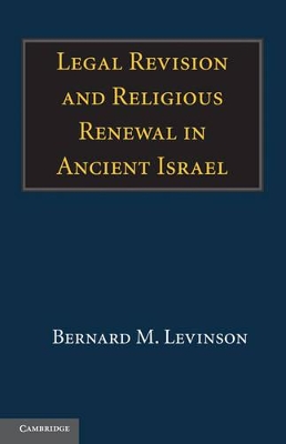 Legal Revision and Religious Renewal in Ancient Israel by Bernard M. Levinson