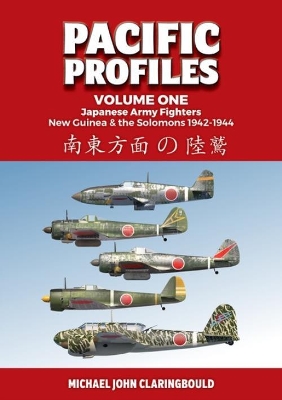 Pacific Profiles - Volume One: Japanese Army Fighters New Guinea & the Solomons 1942-1944 book