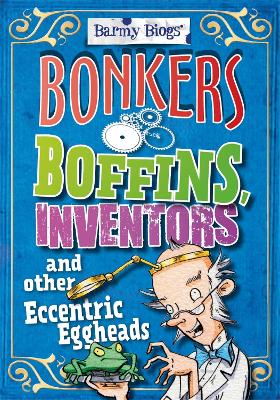 Barmy Biogs: Bonkers Boffins, Inventors & other Eccentric Eggheads book