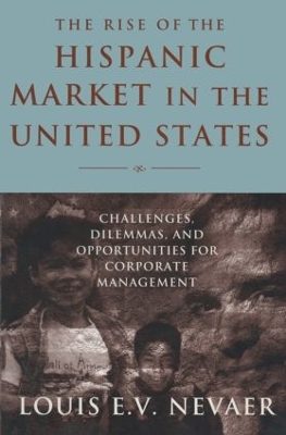 The Rise of the Hispanic Market in the United States by Louis E. V. Nevaer