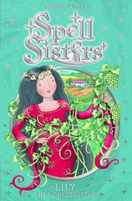 Spell Sisters: Lily the Forest Sister by Amber Castle