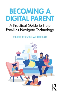 Becoming a Digital Parent: A Practical Guide to Help Families Navigate Technology book