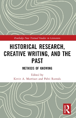 Historical Research, Creative Writing, and the Past: Methods of Knowing by Kevin A. Morrison