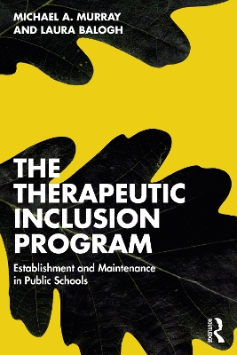 The Therapeutic Inclusion Program: Establishment and Maintenance in Public Schools by Michael A. Murray