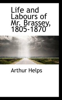Life and Labours of Mr. Brassey, 1805-1870 book