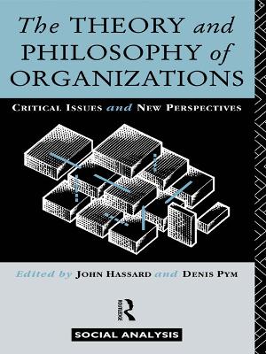 The The Theory and Philosophy of Organizations: Critical Issues and New Perspectives by John Hassard