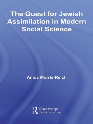 The Quest for Jewish Assimilation in Modern Social Science by Amos Morris-Reich