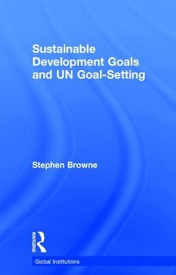 Sustainable Development Goals and UN Goal-Setting by Stephen Browne