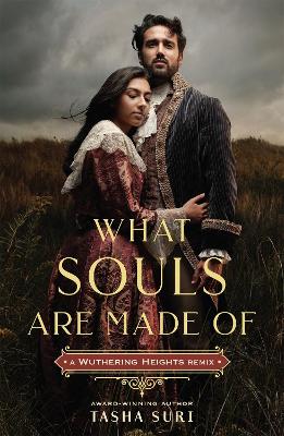 What Souls Are Made Of: A Wuthering Heights Remix by Tasha Suri