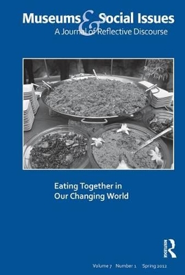 Eating Together in Our Changing World: Museums & Social Issues 7:1 Thematic Issue by Kris Morrissey