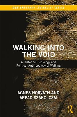 Walking into the Void: A Historical Sociology and Political Anthropology of Walking by Arpad Szakolczai