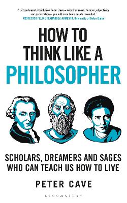 How to Think Like a Philosopher: Scholars, Dreamers and Sages Who Can Teach Us How to Live by Peter Cave