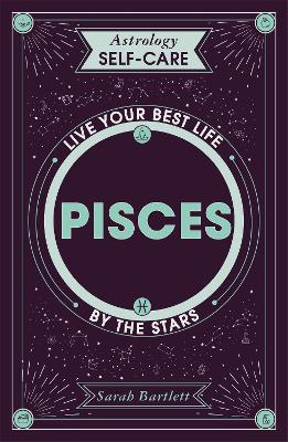 Astrology Self-Care: Pisces: Live your best life by the stars book